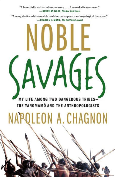 Noble Savages: My Life Among Two Dangerous Tribes -- The Yanomamo And The Anthropologists