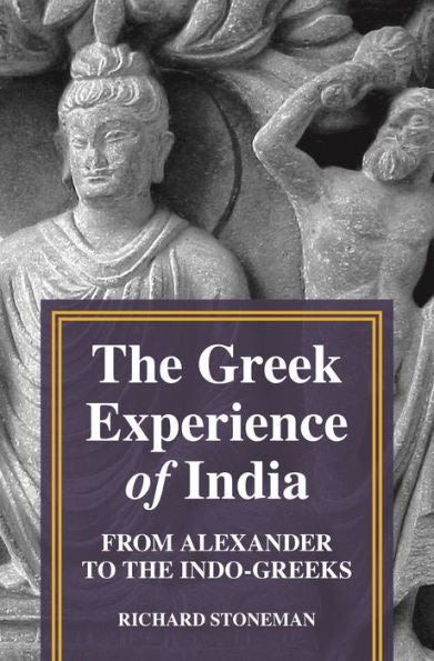 The Greek Experience Of India: From Alexander To The Indo-Greeks