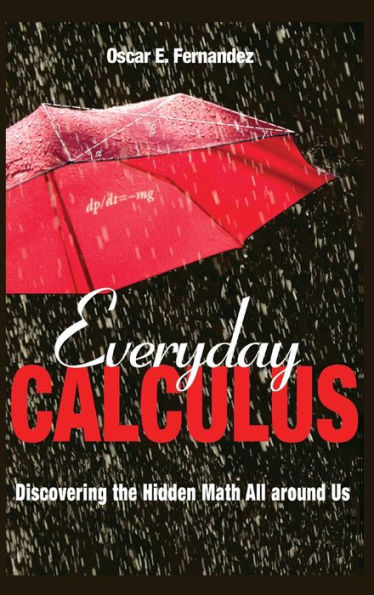 Everyday Calculus: Discovering The Hidden Math All Around Us