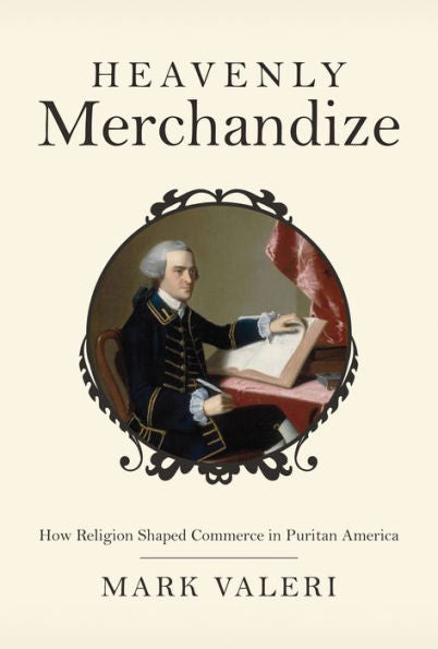 Heavenly Merchandize: How Religion Shaped Commerce In Puritan America