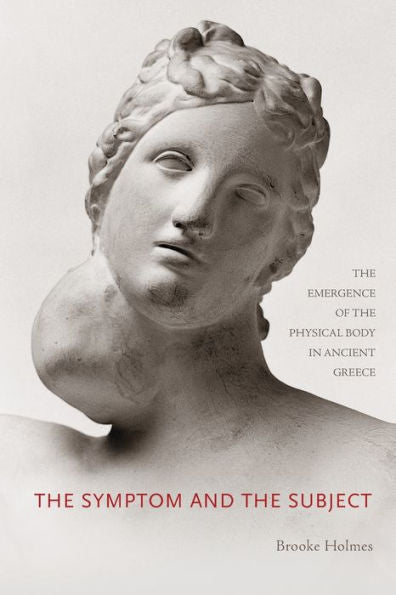 The Symptom And The Subject: The Emergence Of The Physical Body In Ancient Greece