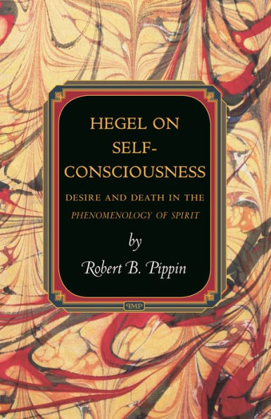 Hegel On Self-Consciousness: Desire And Death In The Phenomenology Of Spirit (Princeton Monographs In Philosophy, 35)