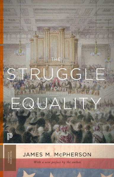 The Struggle For Equality: Abolitionists And The Negro In The Civil War And Reconstruction - Updated Edition (Princeton Classics, 12)