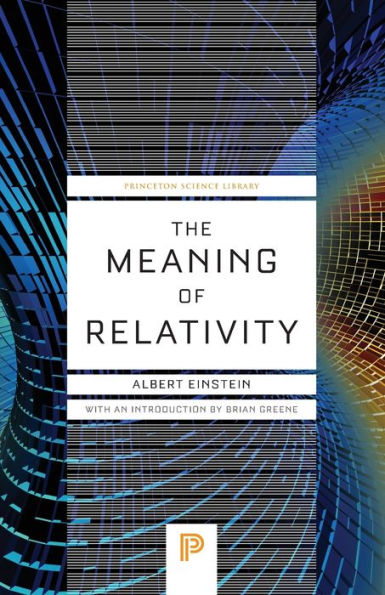 The Meaning Of Relativity: Including The Relativistic Theory Of The Non-Symmetric Field - Fifth Edition (Princeton Science Library, 32)