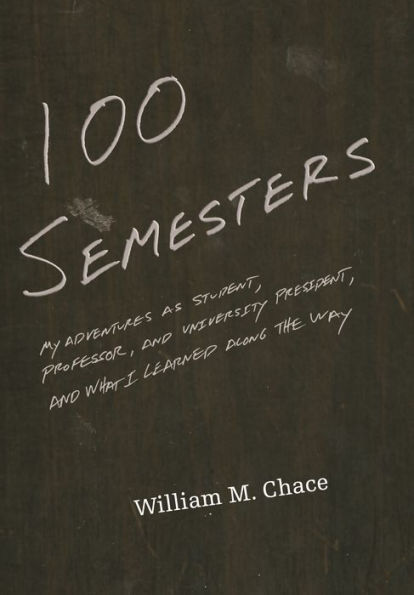 One Hundred Semesters: My Adventures As Student, Professor, And University President, And What I Learned Along The Way (The William G. Bowen Series, 81)