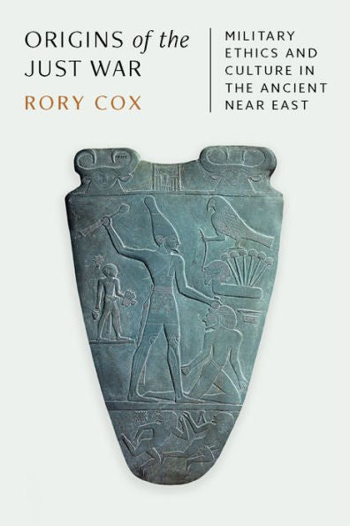 Origins Of The Just War: Military Ethics And Culture In The Ancient Near East