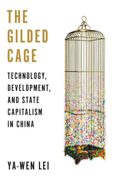 The Gilded Cage: Technology, Development, And State Capitalism In China
