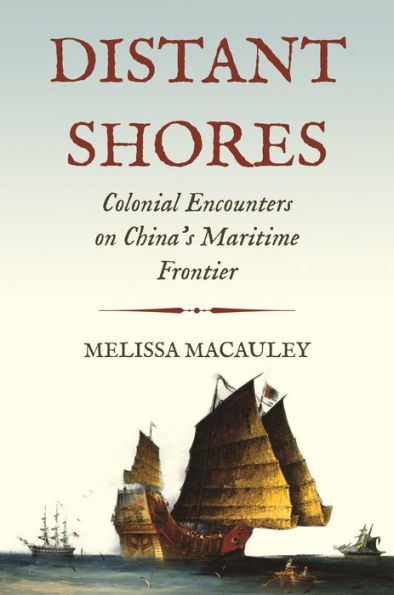 Distant Shores: Colonial Encounters On China'S Maritime Frontier (Histories Of Economic Life, 32)