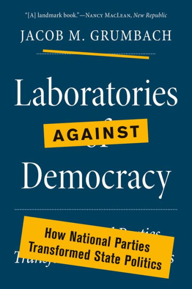 Laboratories Against Democracy: How National Parties Transformed State Politics (Princeton Studies In American Politics: Historical, International, And Comparative Perspectives, 182)