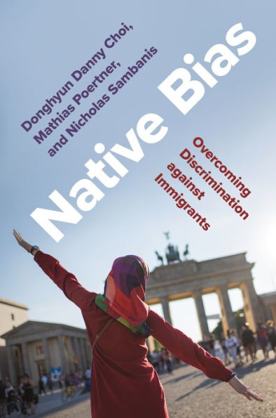 Native Bias: Overcoming Discrimination Against Immigrants (Princeton Studies In Political Behavior, 33)