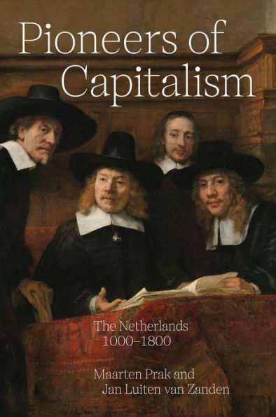 Pioneers Of Capitalism: The Netherlands 1000–1800 (The Princeton Economic History Of The Western World, 83)