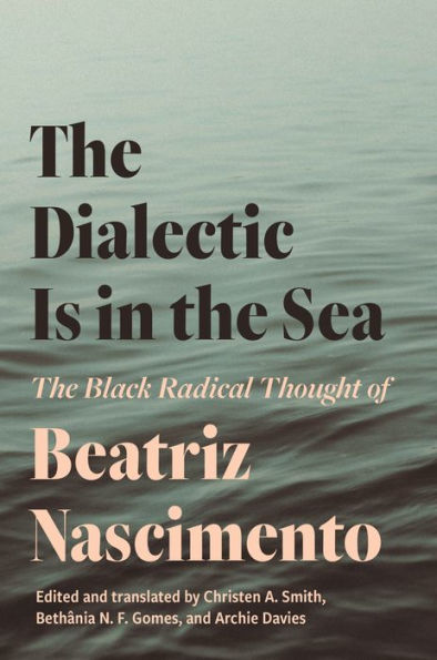 The Dialectic Is In The Sea: The Black Radical Thought Of Beatriz Nascimento