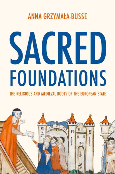 Sacred Foundations: The Religious And Medieval Roots Of The European State