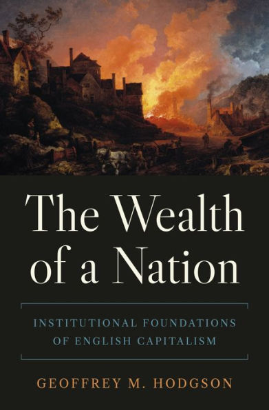 The Wealth Of A Nation: Institutional Foundations Of English Capitalism (The Princeton Economic History Of The Western World, 122)