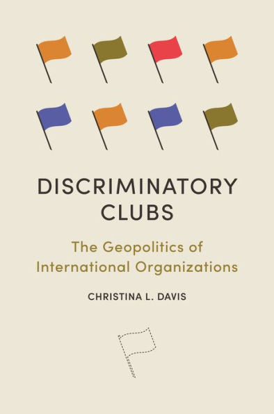 Discriminatory Clubs: The Geopolitics Of International Organizations