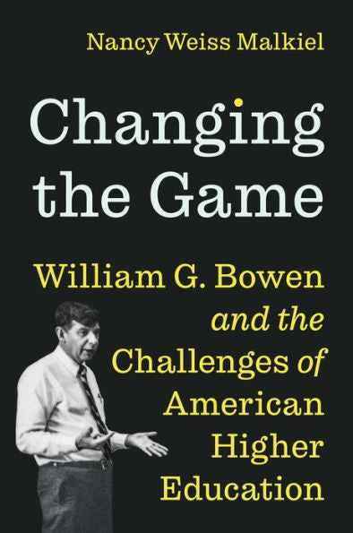 Changing The Game: William G. Bowen And The Challenges Of American Higher Education