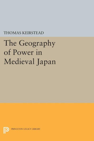 The Geography Of Power In Medieval Japan (Princeton Legacy Library, 197)
