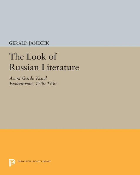 The Look Of Russian Literature: Avant-Garde Visual Experiments, 1900-1930 (Princeton Legacy Library, 641)