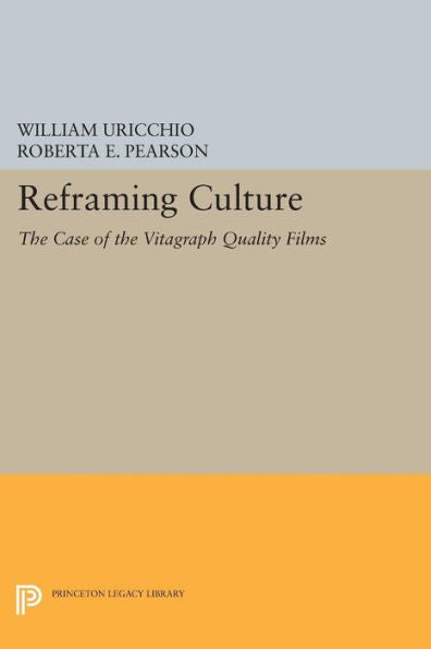 Reframing Culture: The Case Of The Vitagraph Quality Films (Princeton Legacy Library, 234)