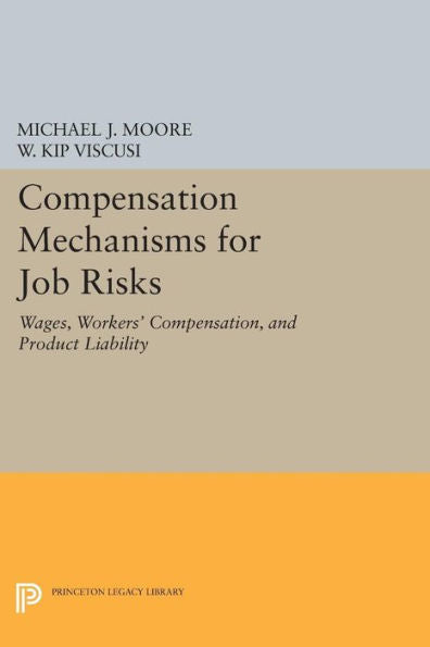 Compensation Mechanisms For Job Risks: Wages, Workers' Compensation, And Product Liability (Princeton Legacy Library, 1060)