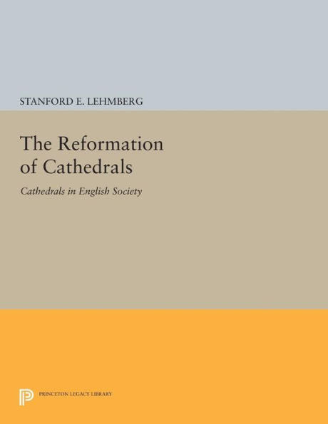 The Reformation Of Cathedrals: Cathedrals In English Society (Princeton Legacy Library, 947)