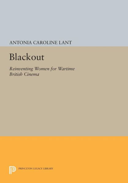 Blackout: Reinventing Women For Wartime British Cinema (Princeton Legacy Library, 1206)