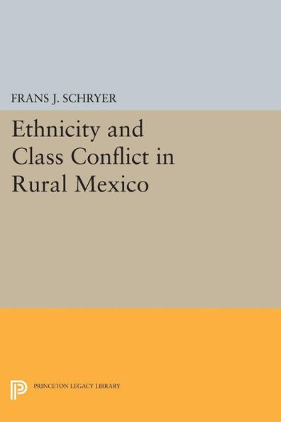 Ethnicity And Class Conflict In Rural Mexico (Princeton Legacy Library, 1070)
