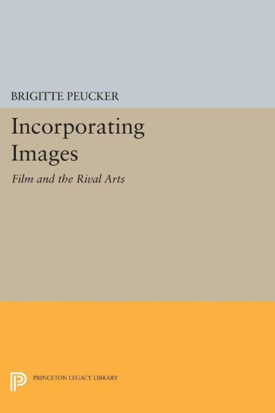 Incorporating Images: Film And The Rival Arts (Princeton Legacy Library, 300)