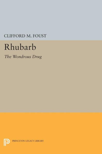 Rhubarb: The Wondrous Drug (Princeton Legacy Library, 191)