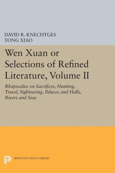 Wen Xuan Or Selections Of Refined Literature, Volume Ii: Rhapsodies On Sacrifices, Hunting, Travel, Sightseeing, Palaces And Halls, Rivers And Seas (Princeton Library Of Asian Translations, 77)