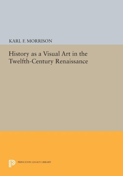 History As A Visual Art In The Twelfth-Century Renaissance (Princeton Legacy Library, 1098)