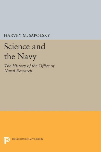 Science And The Navy: The History Of The Office Of Naval Research (Princeton Legacy Library, 1068)