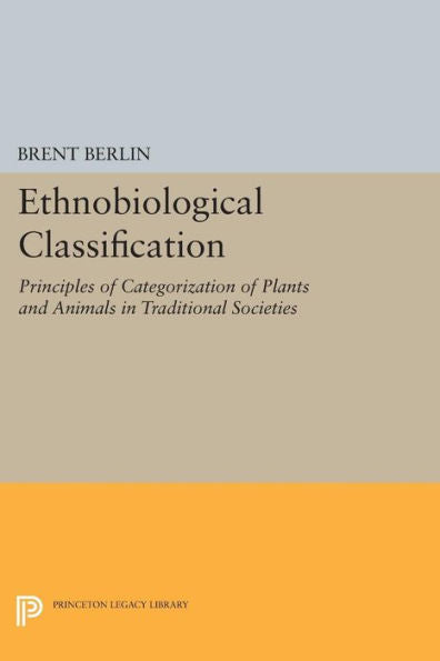 Ethnobiological Classification: Principles Of Categorization Of Plants And Animals In Traditional Societies (Princeton Legacy Library, 185)
