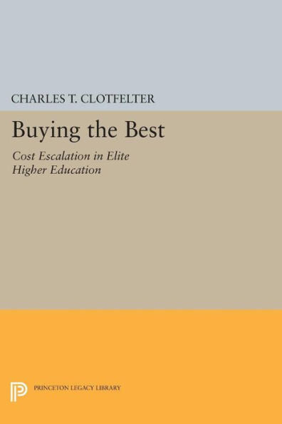 Buying The Best: Cost Escalation In Elite Higher Education (National Bureau Of Economic Research Publications, 17)