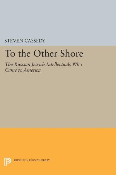 To The Other Shore: The Russian Jewish Intellectuals Who Came To America (Princeton Legacy Library, 361)