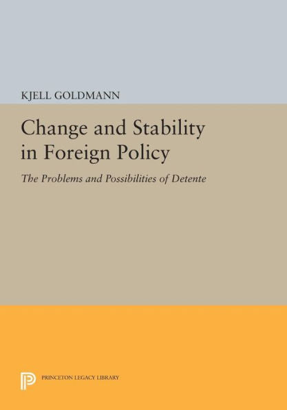 Change And Stability In Foreign Policy: The Problems And Possibilities Of Detente (Princeton Legacy Library, 938)