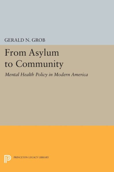 From Asylum To Community: Mental Health Policy In Modern America (Princeton Legacy Library, 1217)