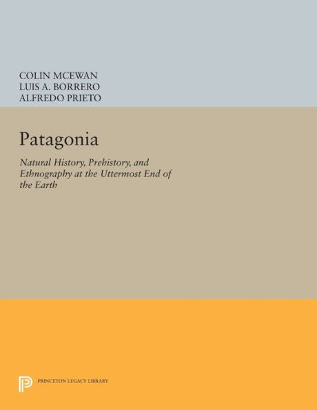 Patagonia: Natural History, Prehistory, And Ethnography At The Uttermost End Of The Earth (Princeton Legacy Library, 386)
