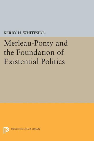 Merleau-Ponty And The Foundation Of Existential Politics (Studies In Moral, Political, And Legal Philosophy, 52)