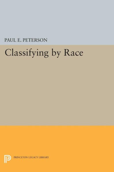 Classifying By Race (Princeton Studies In American Politics: Historical, International, And Comparative Perspectives, 138)