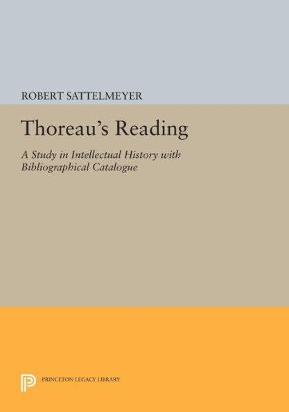 Thoreau'S Reading: A Study In Intellectual History With Bibliographical Catalogue (Princeton Legacy Library, 929)