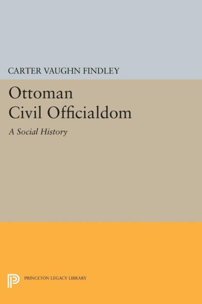 Ottoman Civil Officialdom: A Social History (Princeton Studies On The Near East)
