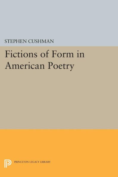 Fictions Of Form In American Poetry (Princeton Legacy Library, 274)