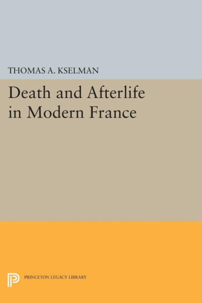 Death And Afterlife In Modern France (Princeton Legacy Library, 122)