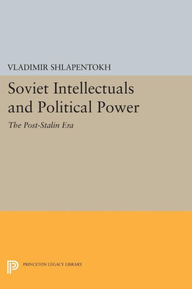 Soviet Intellectuals And Political Power: The Post-Stalin Era (Princeton Legacy Library) (Princeton Legacy Library, 1093)