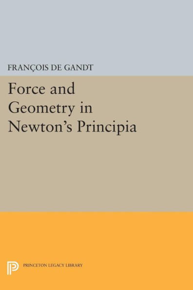 Force And Geometry In Newton'S Principia (Princeton Legacy Library, 312)