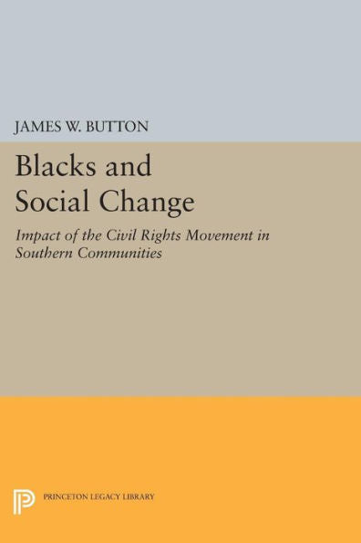 Blacks And Social Change: Impact Of The Civil Rights Movement In Southern Communities (Princeton Legacy Library, 1029)