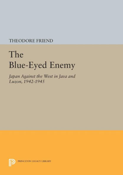 The Blue-Eyed Enemy: Japan Against The West In Java And Luzon, 1942-1945 (Princeton Legacy Library, 908)