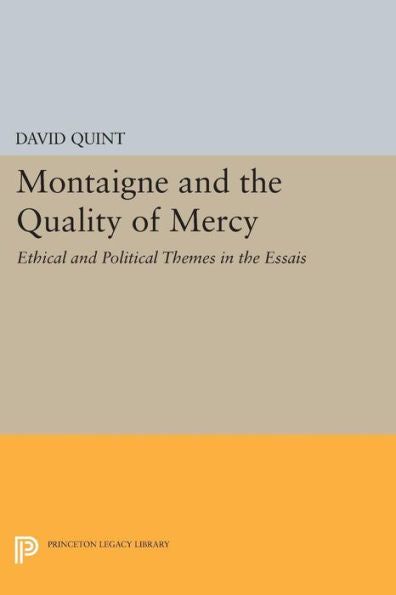 Montaigne And The Quality Of Mercy: Ethical And Political Themes In The Essais (Princeton Legacy Library, 392)