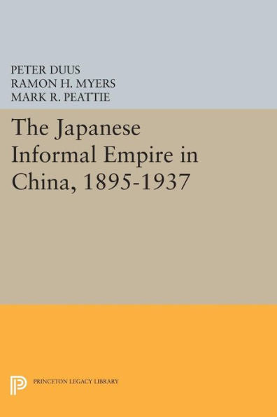 The Japanese Informal Empire In China, 1895-1937 (Princeton Legacy Library, 1014)
